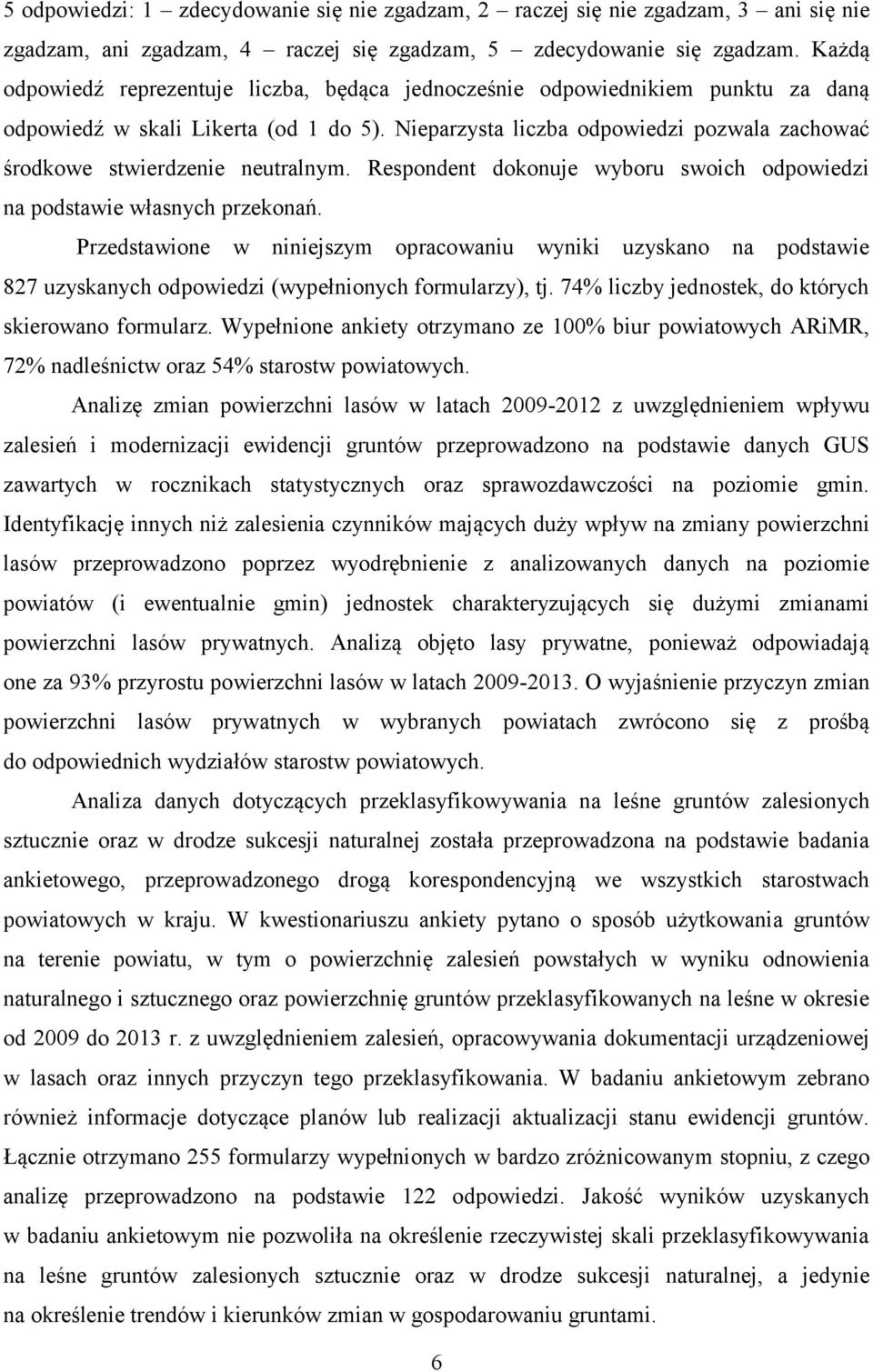 Nieparzysta liczba odpowiedzi pozwala zachować środkowe stwierdzenie neutralnym. Respondent dokonuje wyboru swoich odpowiedzi na podstawie własnych przekonań.