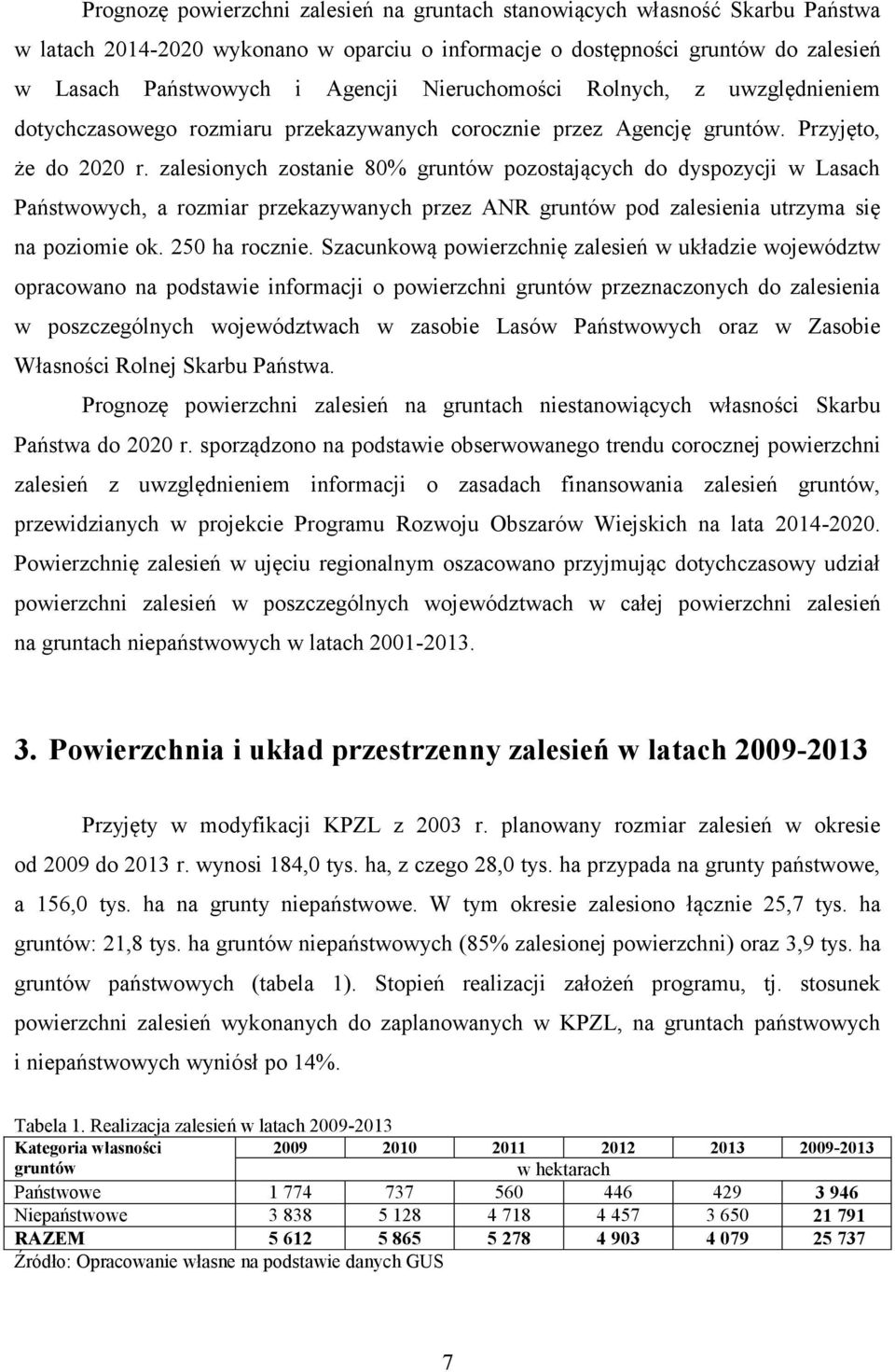 zalesionych zostanie 80% gruntów pozostających do dyspozycji w Lasach Państwowych, a rozmiar przekazywanych przez ANR gruntów pod zalesienia utrzyma się na poziomie ok. 250 ha rocznie.