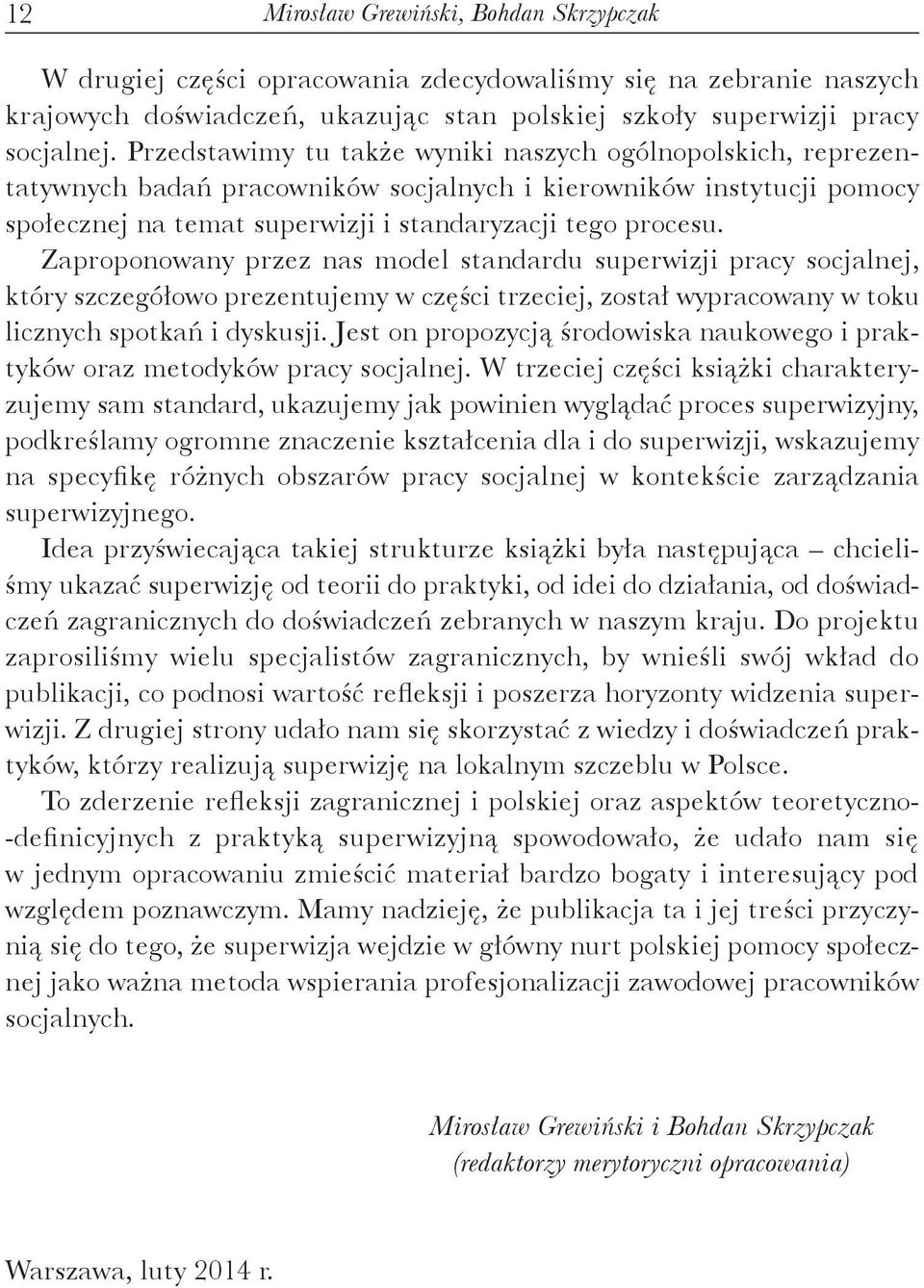 Zaproponowany przez nas model standardu superwizji pracy socjalnej, który szczegółowo prezentujemy w części trzeciej, został wypracowany w toku licznych spotkań i dyskusji.