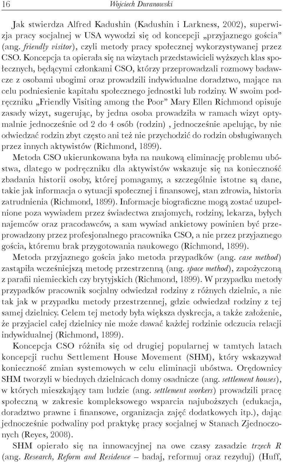 Koncepcja ta opierała się na wizytach przedstawicieli wyższych klas społecznych, będącymi członkami CSO, którzy przeprowadzali rozmowy badawcze z osobami ubogimi oraz prowadzili indywidualne