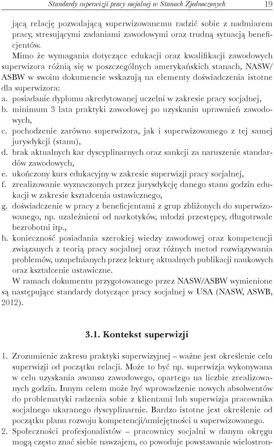 Mimo że wymagania dotyczące edukacji oraz kwalifikacji zawodowych superwizora różnią się w poszczególnych amerykańskich stanach, NASW/ ASBW w swoim dokumencie wskazują na elementy doświadczenia