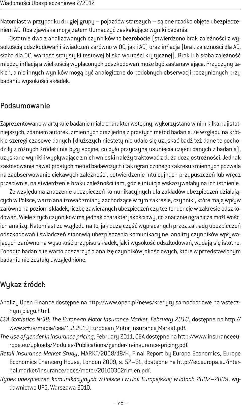 wartość statystyki testowej bliska wartości krytycznej). Brak lub słaba zależność między inflacją a wielkością wypłaconych odszkodowań może być zastanawiająca.