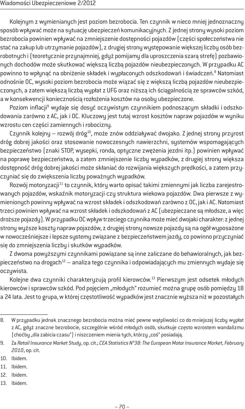 liczby osób bezrobotnych i (teoretycznie przynajmniej, gdyż pomijamy dla uproszczenia szarą strefę) pozbawionych dochodów może skutkować większą liczbą pojazdów nieubezpieczonych.