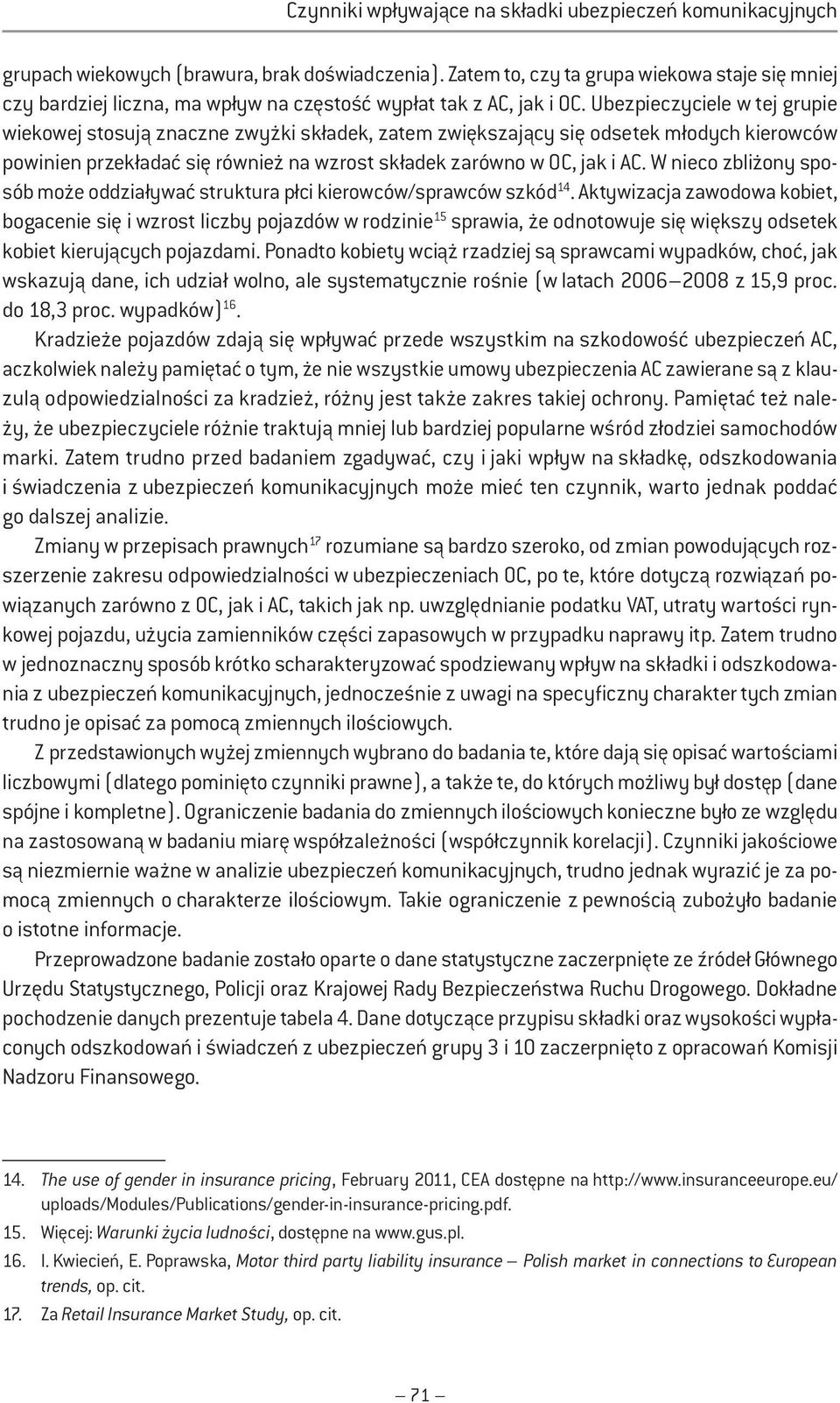 Ubezpieczyciele w tej grupie wiekowej stosują znaczne zwyżki składek, zatem zwiększający się odsetek młodych kierowców powinien przekładać się również na wzrost składek zarówno w OC, jak i AC.