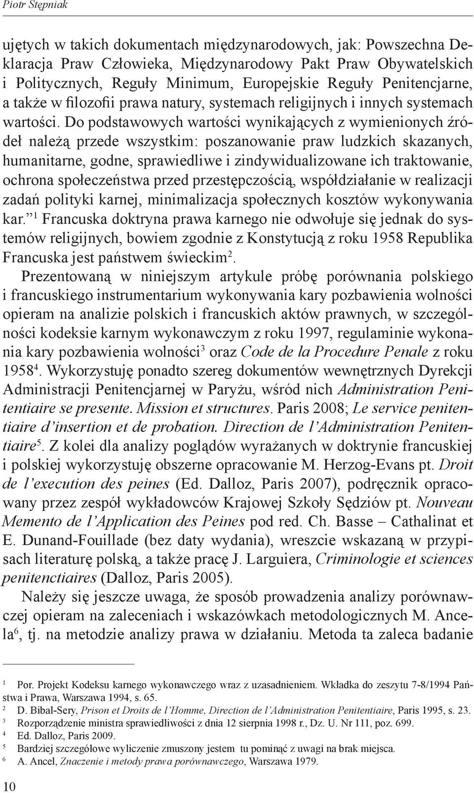 Do podstawowych wartości wynikających z wymienionych źródeł należą przede wszystkim: poszanowanie praw ludzkich skazanych, humanitarne, godne, sprawiedliwe i zindywidualizowane ich traktowanie,