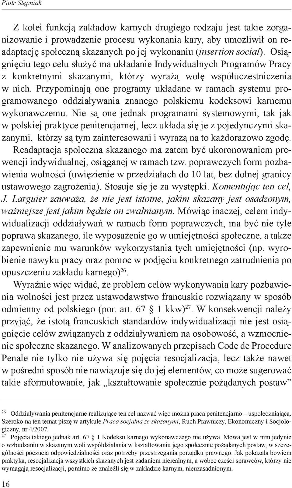 Przypominają one programy układane w ramach systemu programowanego oddziaływania znanego polskiemu kodeksowi karnemu wykonawczemu.