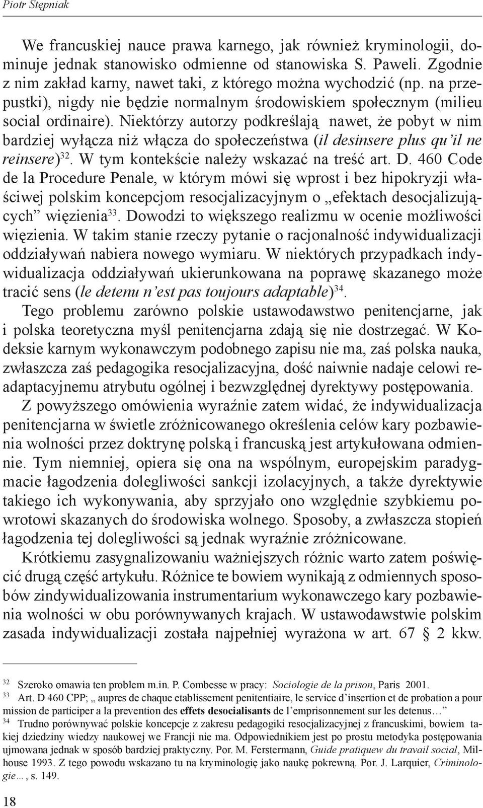 Niektórzy autorzy podkreślają nawet, że pobyt w nim bardziej wyłącza niż włącza do społeczeństwa (il desinsere plus qu il ne reinsere) 32. W tym kontekście należy wskazać na treść art. D.