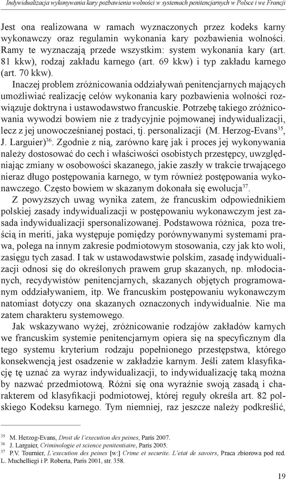 Inaczej problem zróżnicowania oddziaływań penitencjarnych mających umożliwiać realizację celów wykonania kary pozbawienia wolności rozwiązuje doktryna i ustawodawstwo francuskie.