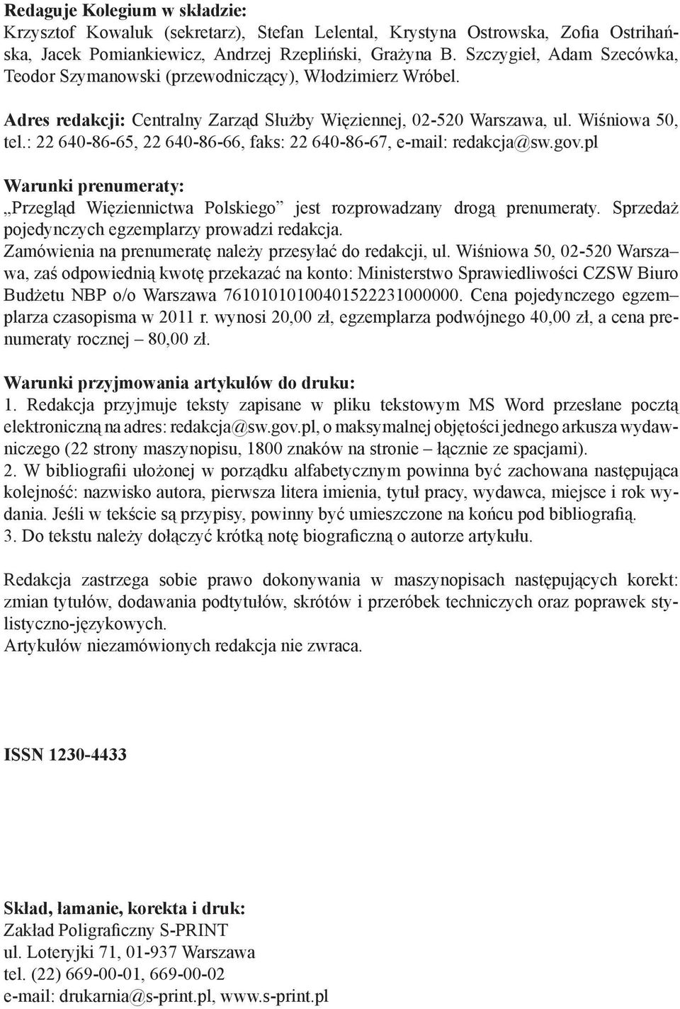 : 22 640-86-65, 22 640-86-66, faks: 22 640-86-67, e-mail: redakcja@sw.gov.pl Warunki prenumeraty: Przegląd Więziennictwa Polskiego jest rozprowadzany drogą prenumeraty.