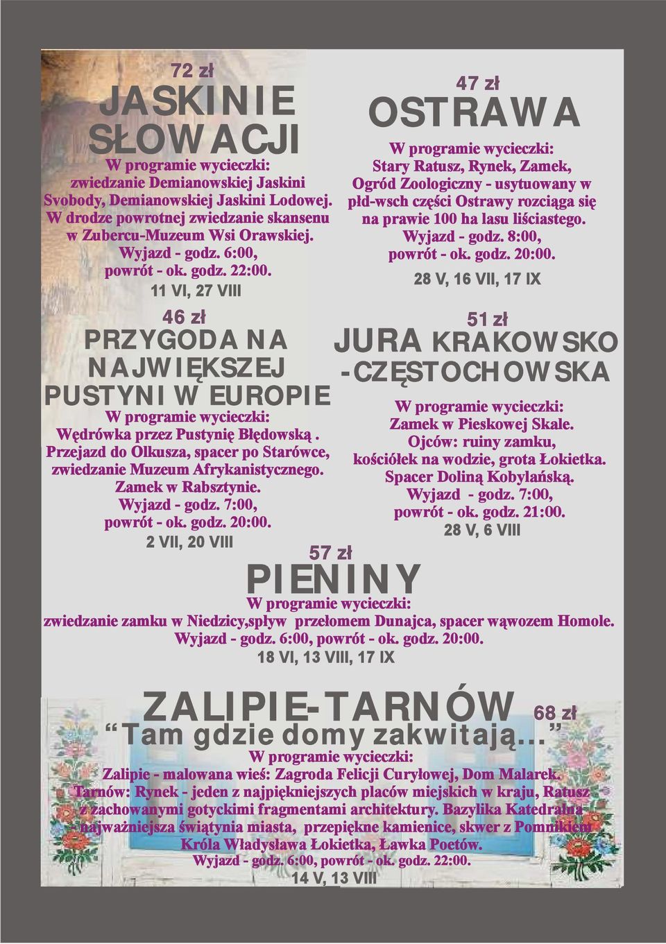 Wyjazd - godz. 8:00, powrót - ok. godz. 20:00. 28 V, 16 VII, 17 IX 46 zł 51 zł PRZYGODA NA JURA KRAKOWSKO NAJWIĘKSZEJ -CZĘSTOCHOWSKA PUSTYNI W EUROPIE Wędrówka przez Pustynię Błędowską.