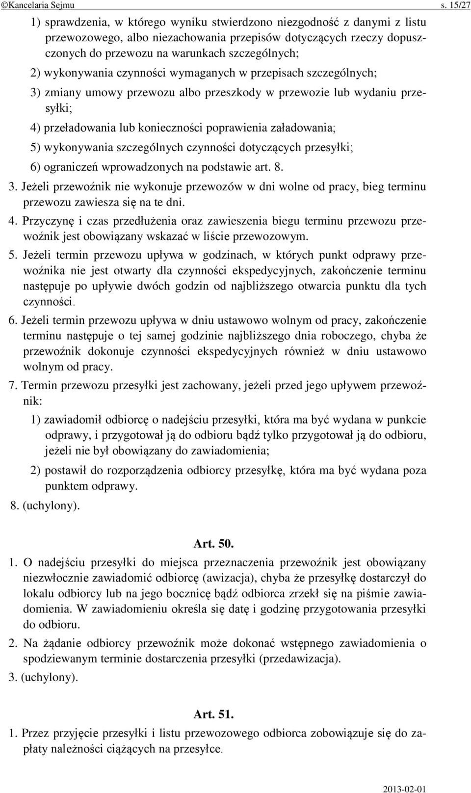 wykonywania czynności wymaganych w przepisach szczególnych; 3) zmiany umowy przewozu albo przeszkody w przewozie lub wydaniu przesyłki; 4) przeładowania lub konieczności poprawienia załadowania; 5)