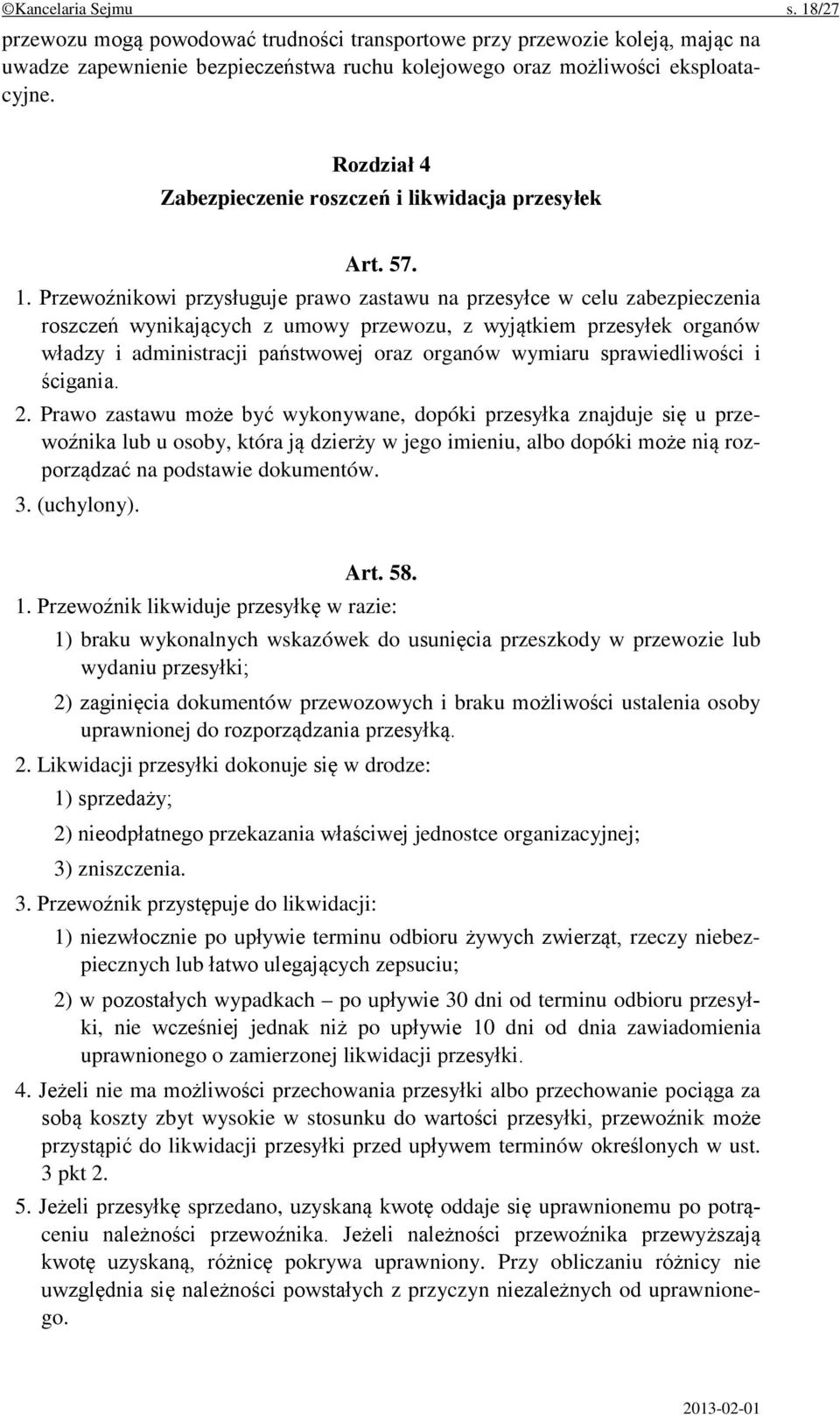 Przewoźnikowi przysługuje prawo zastawu na przesyłce w celu zabezpieczenia roszczeń wynikających z umowy przewozu, z wyjątkiem przesyłek organów władzy i administracji państwowej oraz organów wymiaru