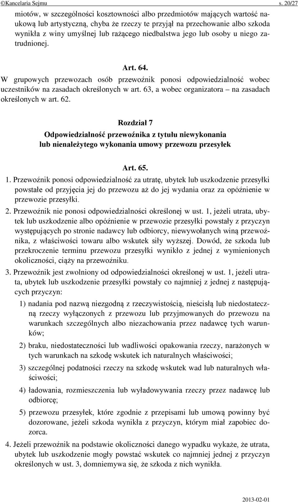 niedbalstwa jego lub osoby u niego zatrudnionej. Art. 64. W grupowych przewozach osób przewoźnik ponosi odpowiedzialność wobec uczestników na zasadach określonych w art.