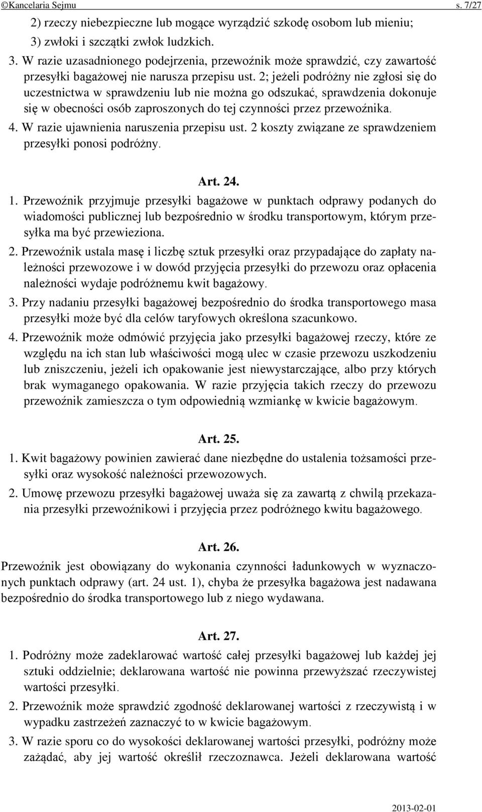 2; jeżeli podróżny nie zgłosi się do uczestnictwa w sprawdzeniu lub nie można go odszukać, sprawdzenia dokonuje się w obecności osób zaproszonych do tej czynności przez przewoźnika. 4.