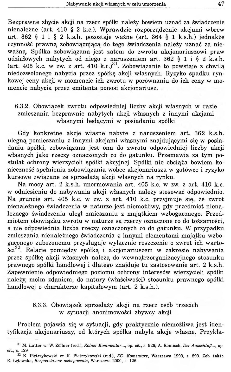 Spółka zobowiązana jest zatem do zwrotu akcjonariuszowi praw udziałowych nabytych od niego z naruszeniem art. 362 1 i 2 k.s.h. (art. 405 k.c. w zw. z art. 410 k.c.)31.