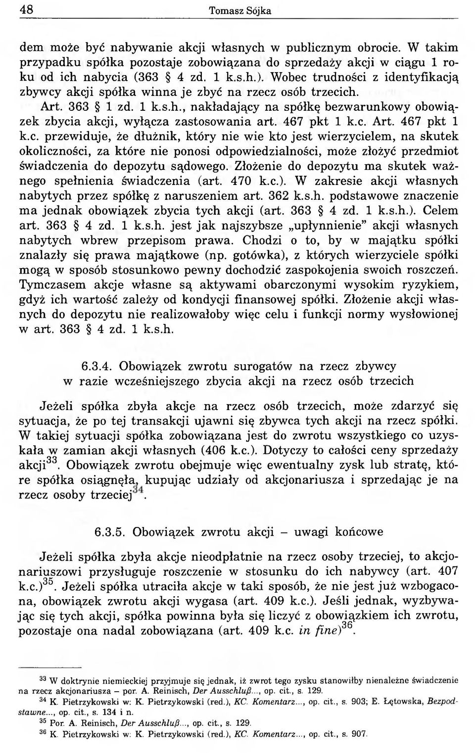 467 pkt 1 k.c. Art. 467 pkt 1 k.c. przewiduje, że dłużnik, który nie wie kto jest wierzycielem, na skutek okoliczności, za które nie ponosi odpowiedzialności, może złożyć przedmiot świadczenia do depozytu sądowego.