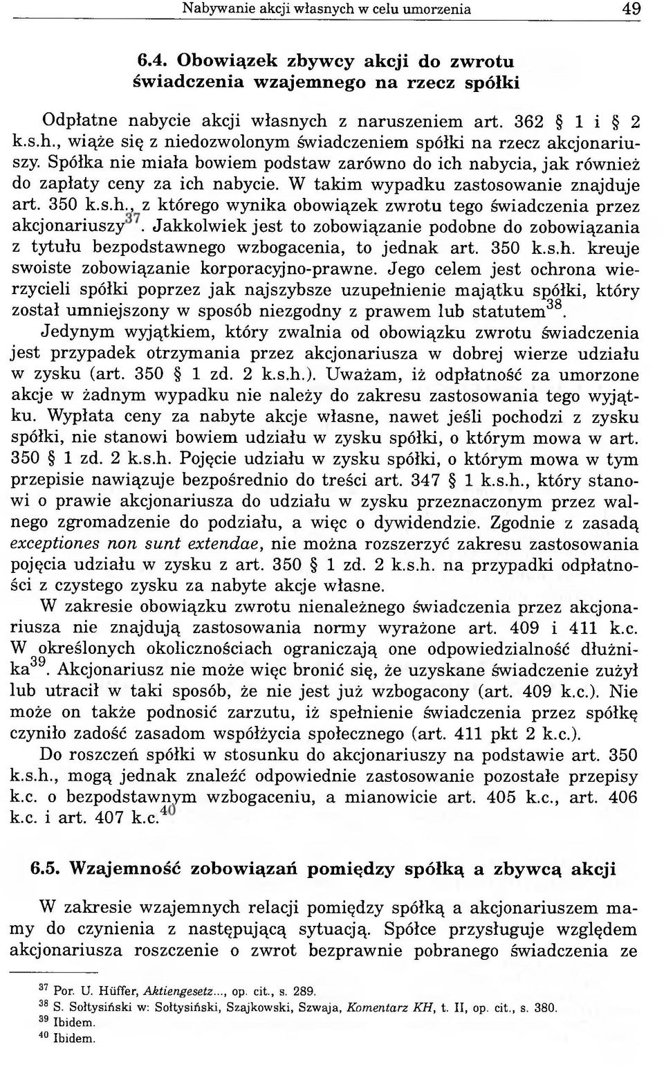 Jakkolwiek jest to zobowiązanie podobne do zobowiązania z tytułu bezpodstawnego wzbogacenia, to jednak art. 350 k.s.h. kreuje swoiste zobowiązanie korporacyjno-prawne.