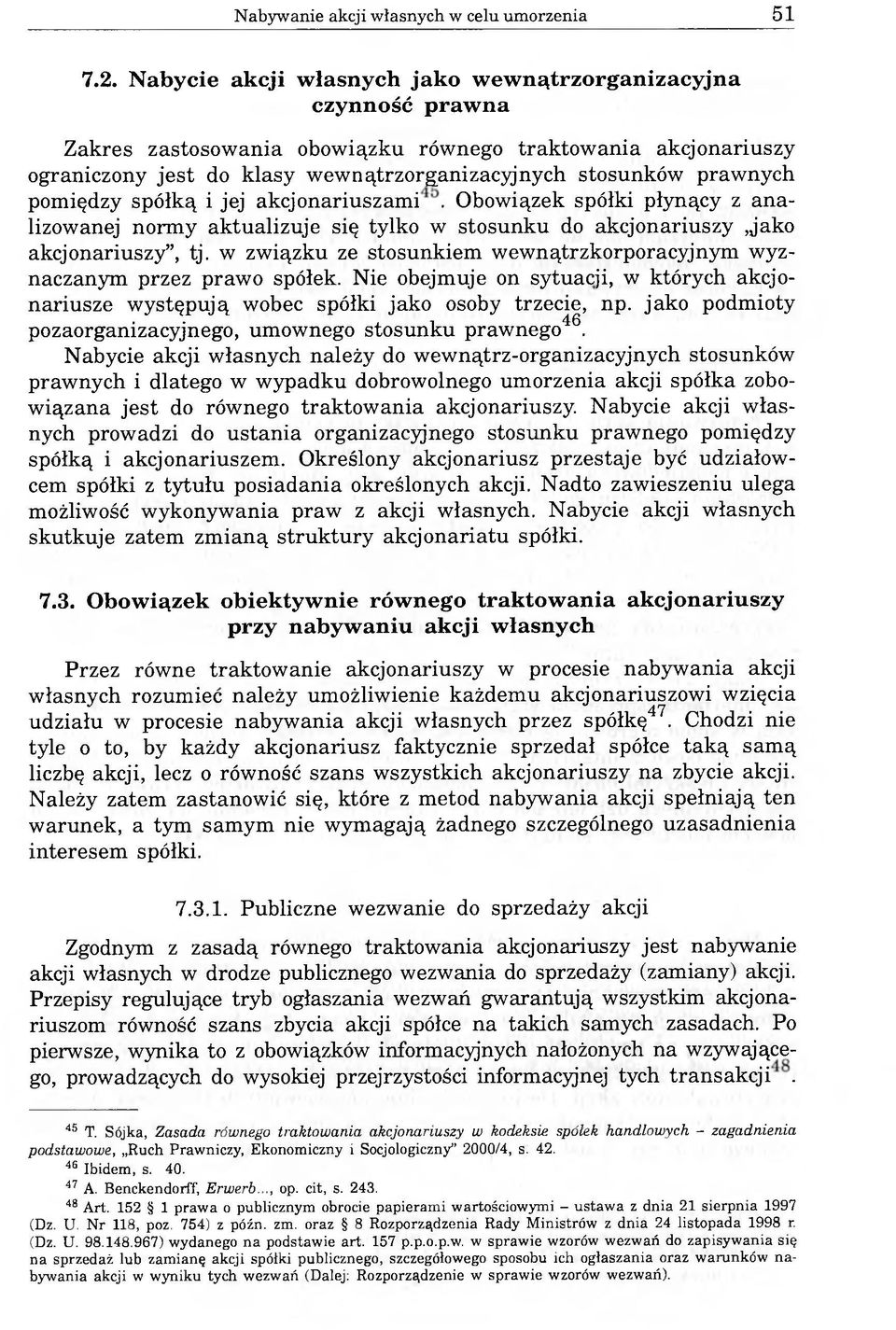 pomiędzy spółką i jej akcjonariuszami. Obowiązek spółki płynący z analizowanej normy aktualizuje się tylko w stosunku do akcjonariuszy jako akcjonariuszy, tj.