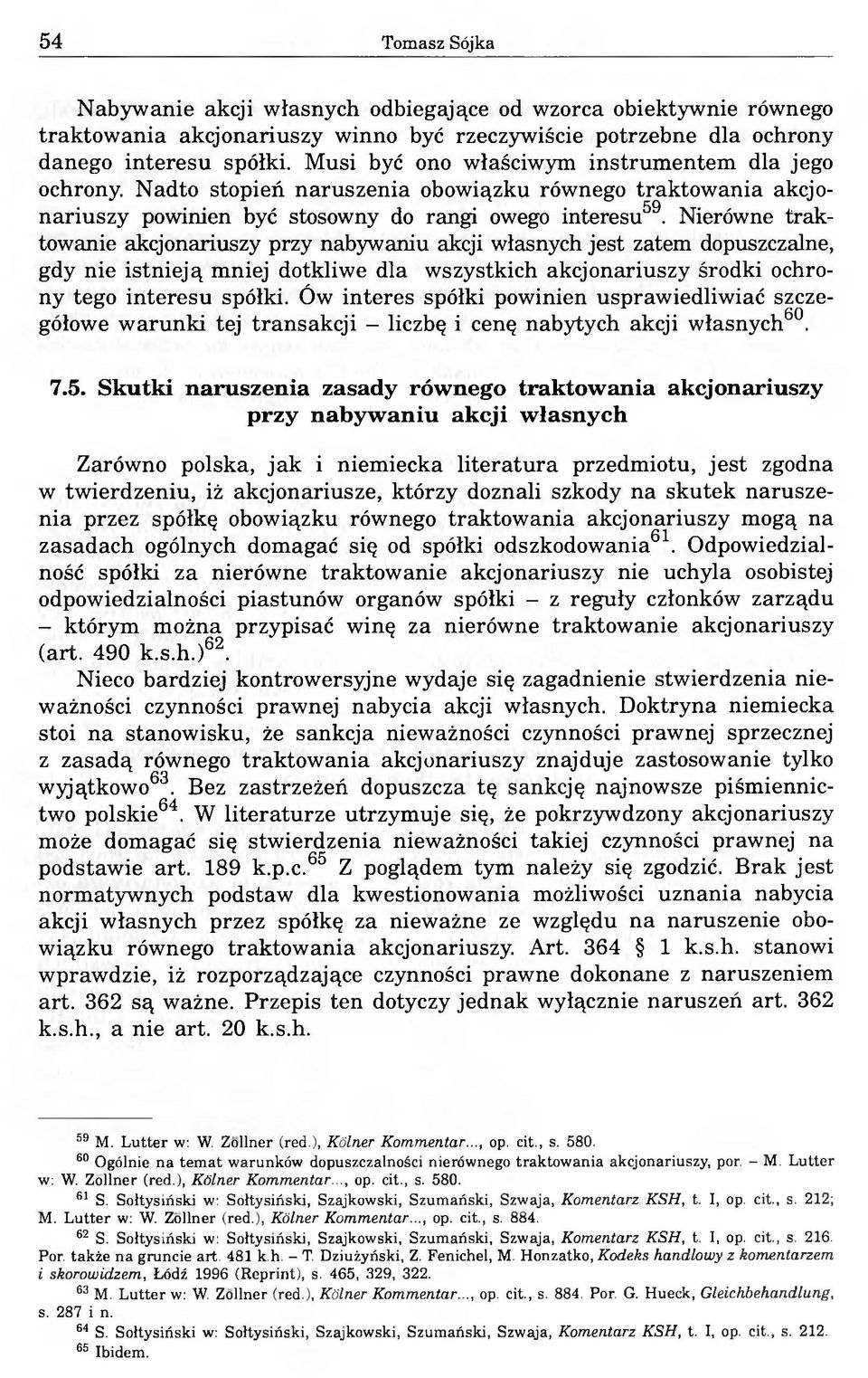 Nierówne traktowanie akcjonariuszy przy nabywaniu akcji własnych jest zatem dopuszczalne, gdy nie istnieją mniej dotkliwe dla wszystkich akcjonariuszy środki ochrony tego interesu spółki.