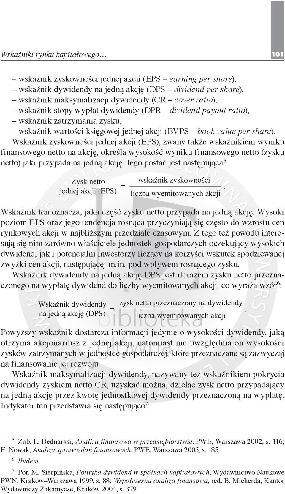 (EPS), zwany także wskaźnikiem wyniku finansowego netto na akcję, określa wysokość wyniku finansowego netto (zysku netto) jaki przypada na jedną akcję Jego postać jest następująca 5 : Zysk netto