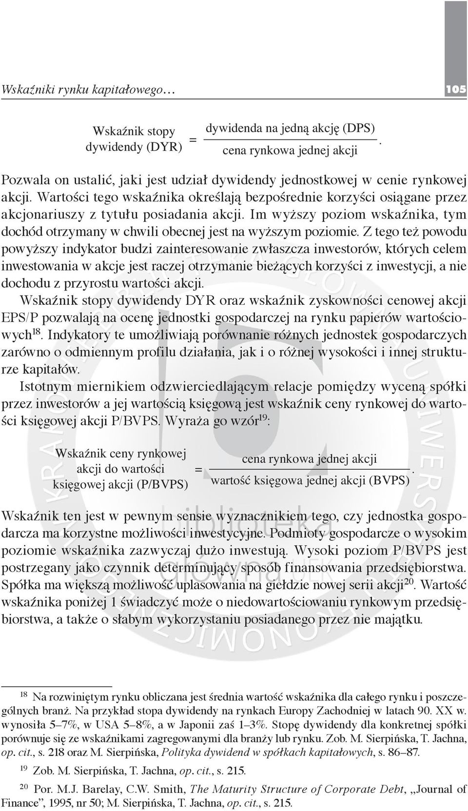 powodu powyższy indykator budzi zainteresowanie zwłaszcza inwestorów, których celem inwestowania w akcje jest raczej otrzymanie bieżących korzyści z inwestycji, a nie dochodu z przyrostu wartości