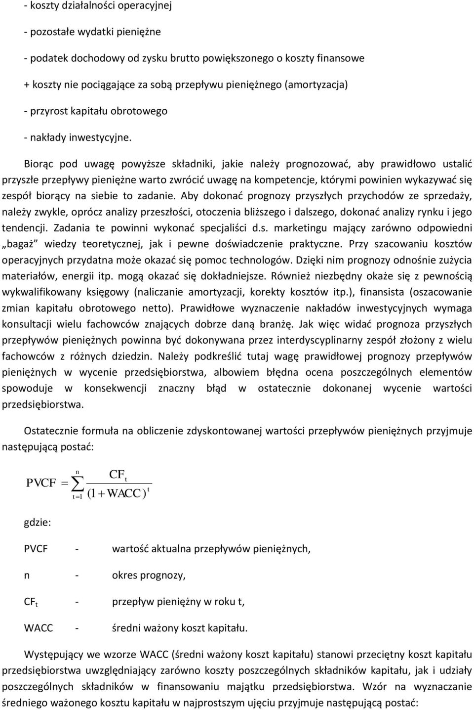 Biorąc pod uwagę powyższe składniki, jakie należy prognozować, aby prawidłowo ustalić przyszłe przepływy pieniężne warto zwrócić uwagę na kompetencje, którymi powinien wykazywać się zespół biorący na