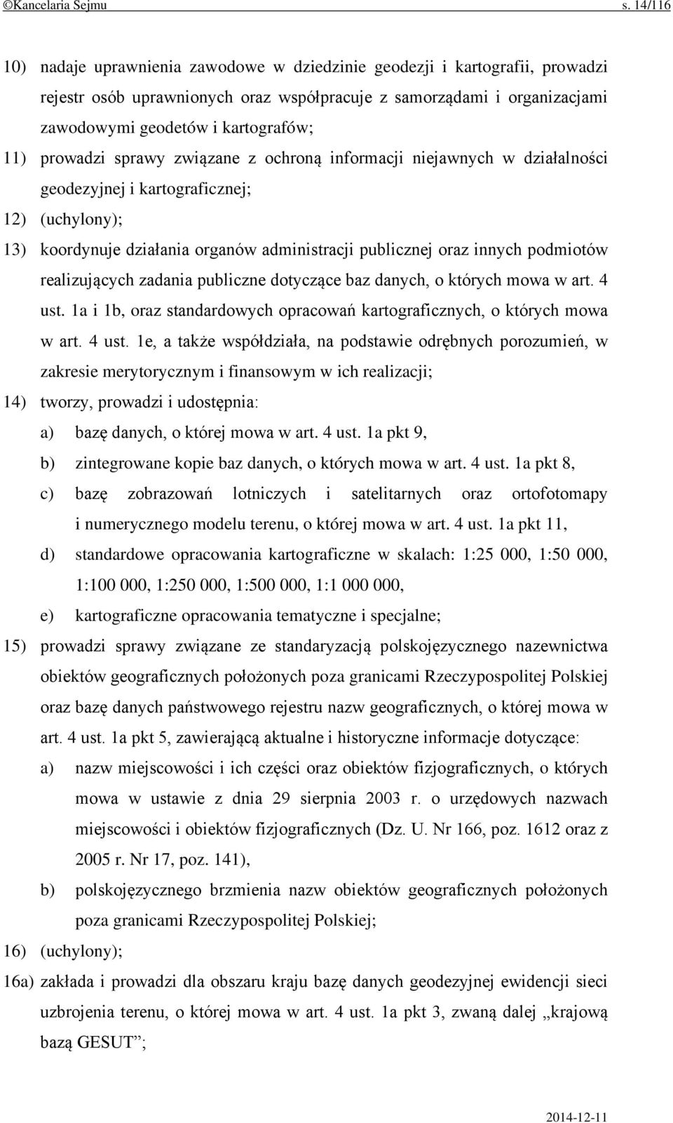 prowadzi sprawy związane z ochroną informacji niejawnych w działalności geodezyjnej i kartograficznej; 12) (uchylony); 13) koordynuje działania organów administracji publicznej oraz innych podmiotów