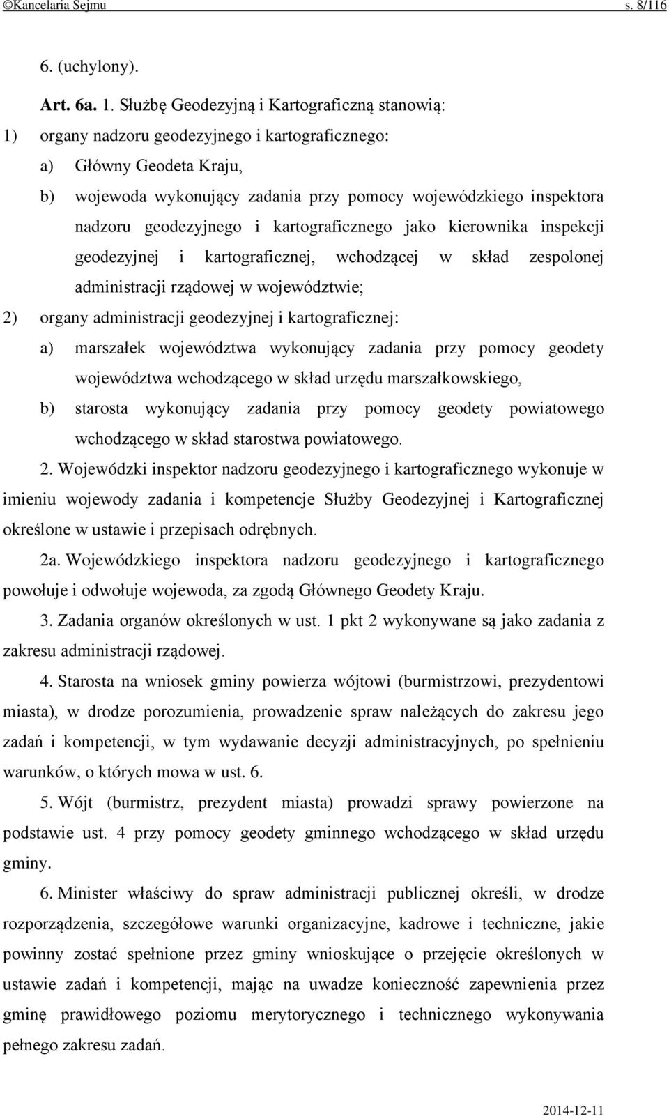 geodezyjnego i kartograficznego jako kierownika inspekcji geodezyjnej i kartograficznej, wchodzącej w skład zespolonej administracji rządowej w województwie; 2) organy administracji geodezyjnej i