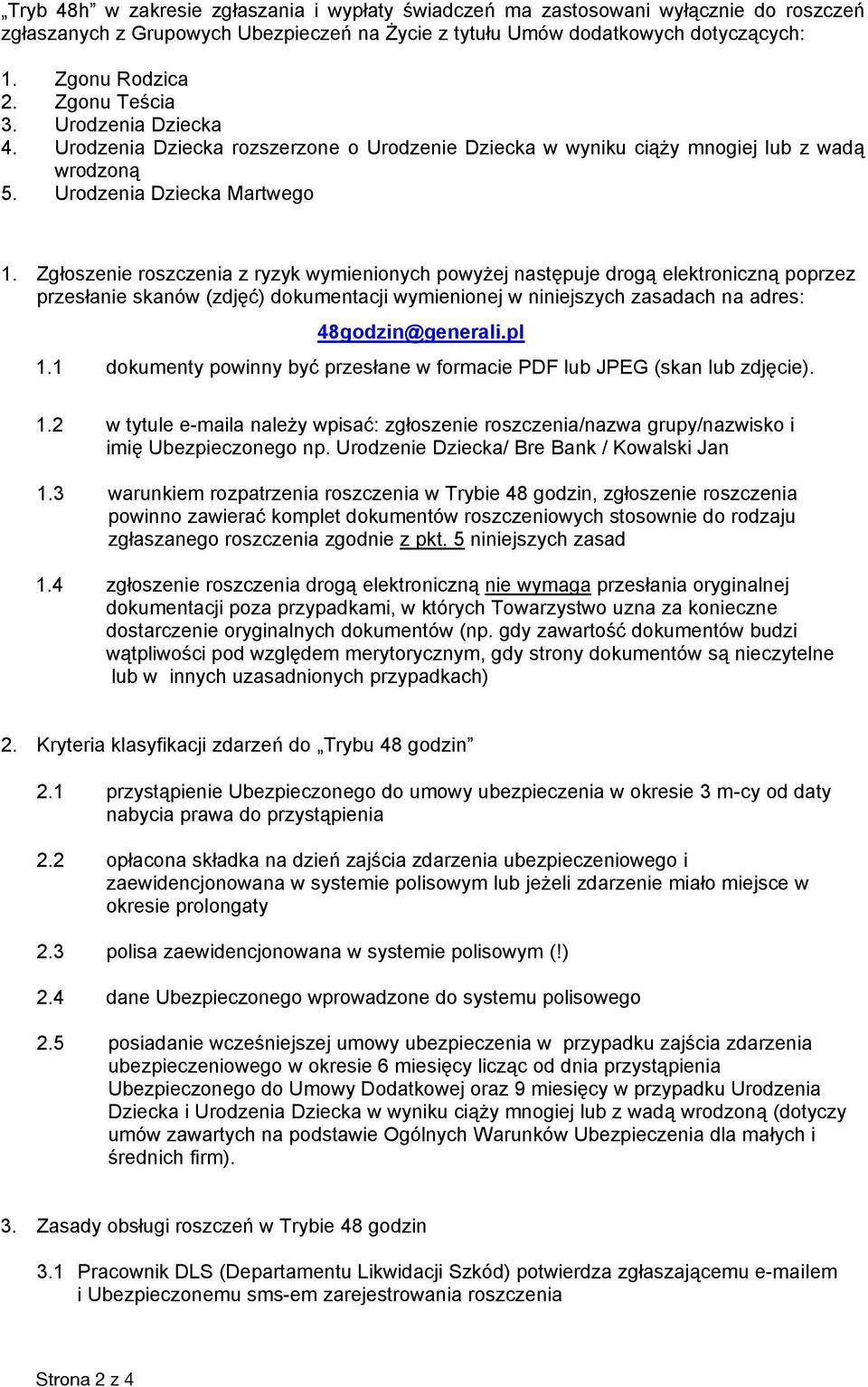 Zgłoszenie roszczenia z ryzyk wymienionych powyżej następuje drogą elektroniczną poprzez przesłanie skanów (zdjęć) dokumentacji wymienionej w niniejszych zasadach na adres: 48godzin@generali.pl 1.