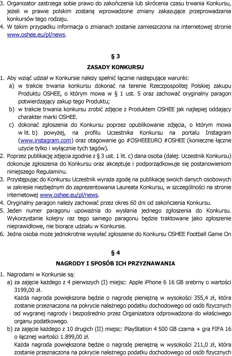 Aby wziąć udział w Konkursie należy spełnić łącznie następujące warunki: a) w trakcie trwania konkursu dokonać na terenie Rzeczpospolitej Polskiej zakupu Produktu OSHEE, o którym mowa w 1 ust.