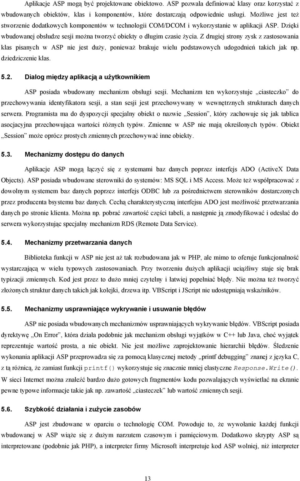 Z drugiej strony zysk z zastosowania klas pisanych w ASP nie jest duży, ponieważ brakuje wielu podstawowych udogodnień takich jak np. dziedziczenie klas. 5.2.