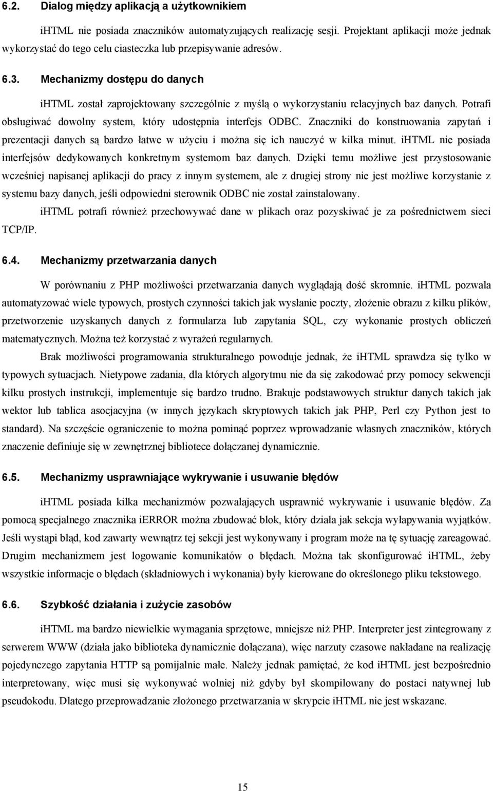 Mechanizmy dostępu do danych ihtml został zaprojektowany szczególnie z myślą o wykorzystaniu relacyjnych baz danych. Potrafi obsługiwać dowolny system, który udostępnia interfejs ODBC.