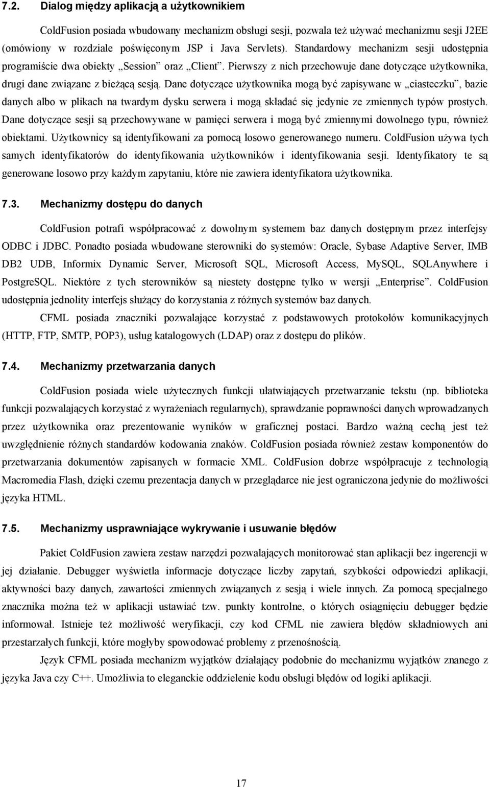 Dane dotyczące użytkownika mogą być zapisywane w ciasteczku, bazie danych albo w plikach na twardym dysku serwera i mogą składać się jedynie ze zmiennych typów prostych.