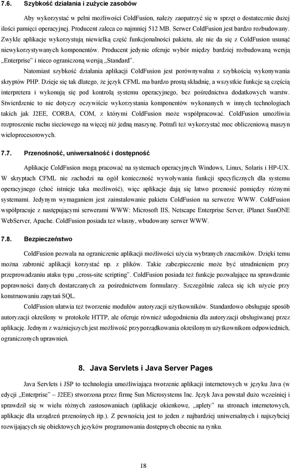 Zwykle aplikacje wykorzystują niewielką część funkcjonalności pakietu, ale nie da się z ColdFusion usunąć niewykorzystywanych komponentów.