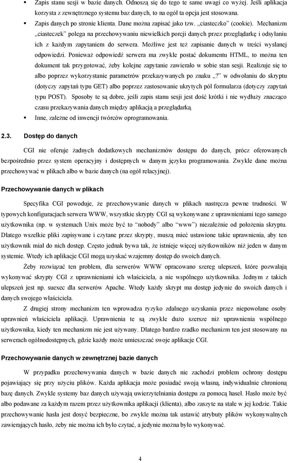 Mechanizm ciasteczek polega na przechowywaniu niewielkich porcji danych przez przeglądarkę i odsyłaniu ich z każdym zapytaniem do serwera.