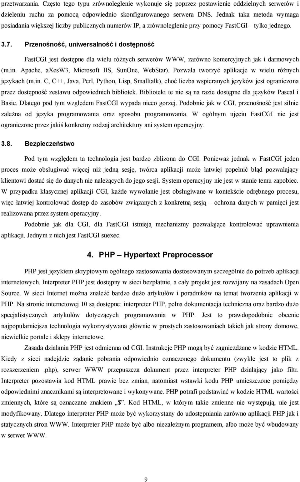 Przenośność, uniwersalność i dostępność FastCGI jest dostępne dla wielu różnych serwerów WWW, zarówno komercyjnych jak i darmowych (m.in. Apache, axesw3, Microsoft IIS, SunOne, WebStar).