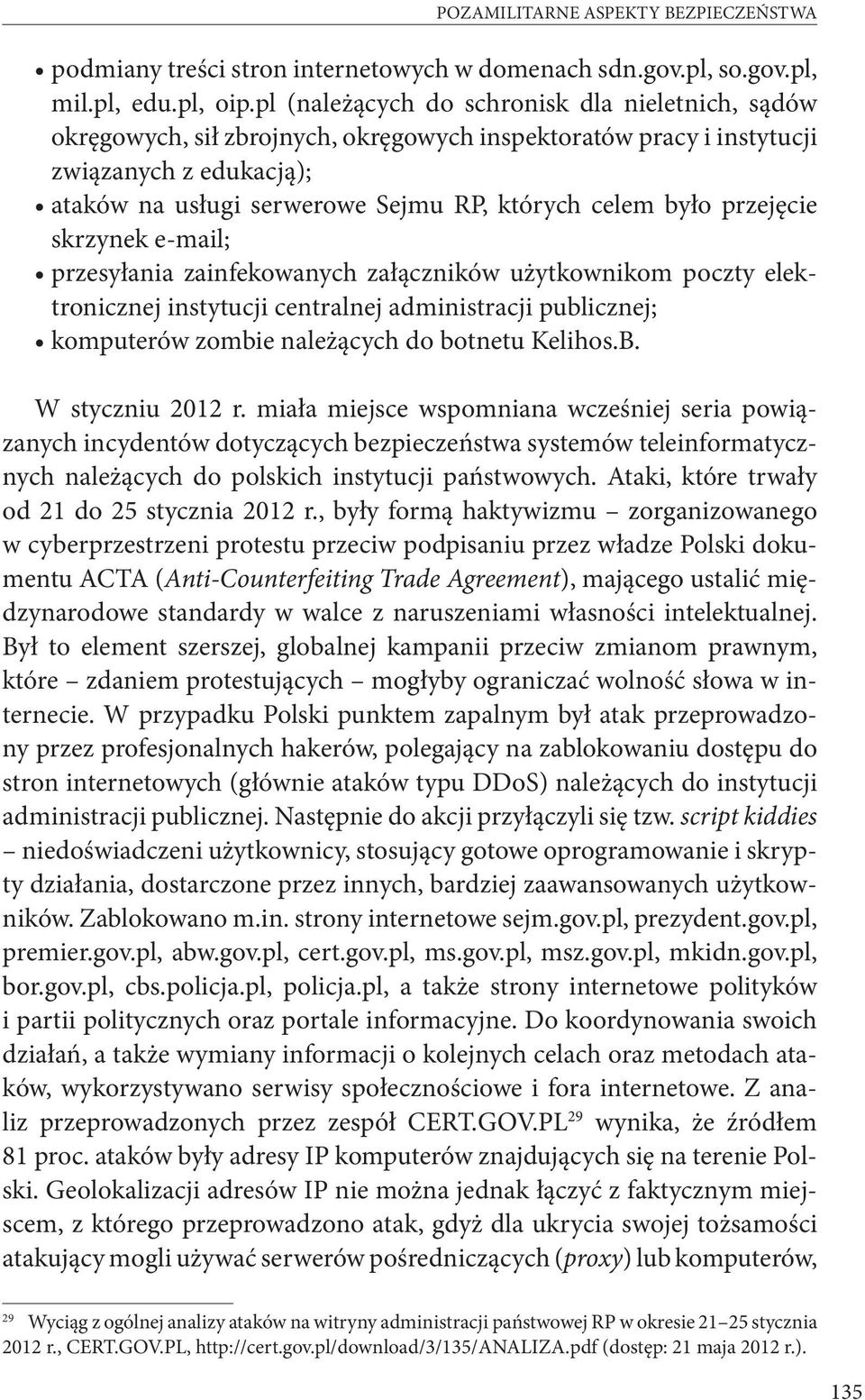 było przejęcie skrzynek e-mail; przesyłania zainfekowanych załączników użytkownikom poczty elektronicznej instytucji centralnej administracji publicznej; komputerów zombie należących do botnetu