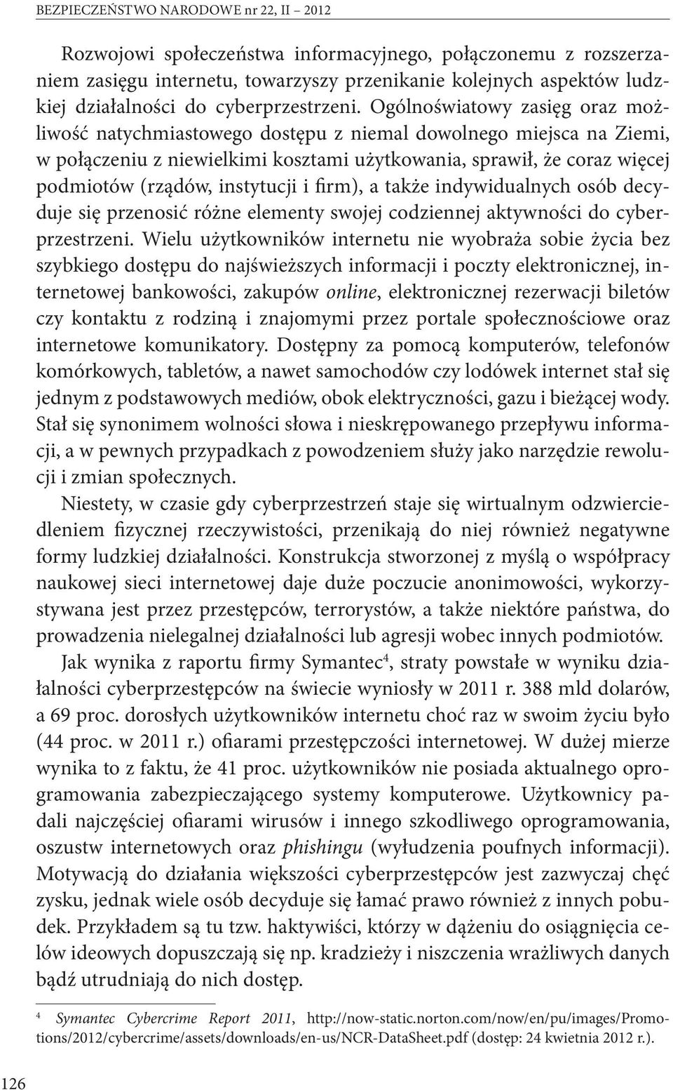 Ogólnoświatowy zasięg oraz możliwość natychmiastowego dostępu z niemal dowolnego miejsca na Ziemi, w połączeniu z niewielkimi kosztami użytkowania, sprawił, że coraz więcej podmiotów (rządów,