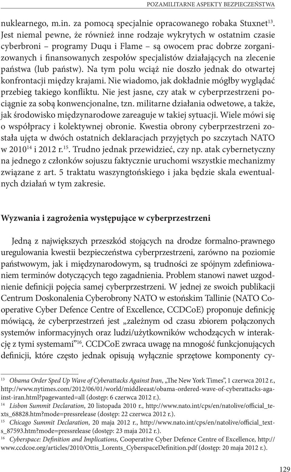 zlecenie państwa (lub państw). Na tym polu wciąż nie doszło jednak do otwartej konfrontacji między krajami. Nie wiadomo, jak dokładnie mógłby wyglądać przebieg takiego konfliktu.