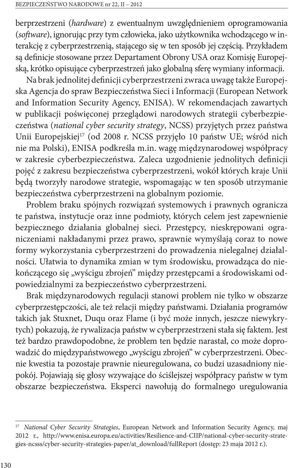 Przykładem są definicje stosowane przez Departament Obrony USA oraz Komisję Europejską, krótko opisujące cyberprzestrzeń jako globalną sferę wymiany informacji.