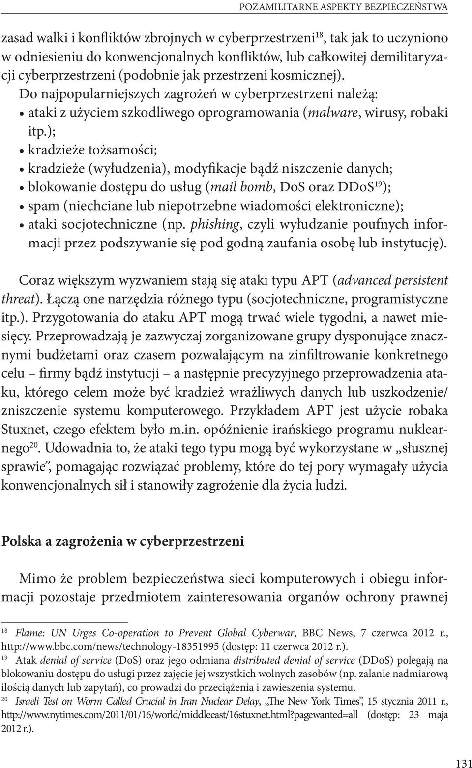 ); kradzieże tożsamości; kradzieże (wyłudzenia), modyfikacje bądź niszczenie danych; blokowanie dostępu do usług (mail bomb, DoS oraz DDoS 19 ); spam (niechciane lub niepotrzebne wiadomości