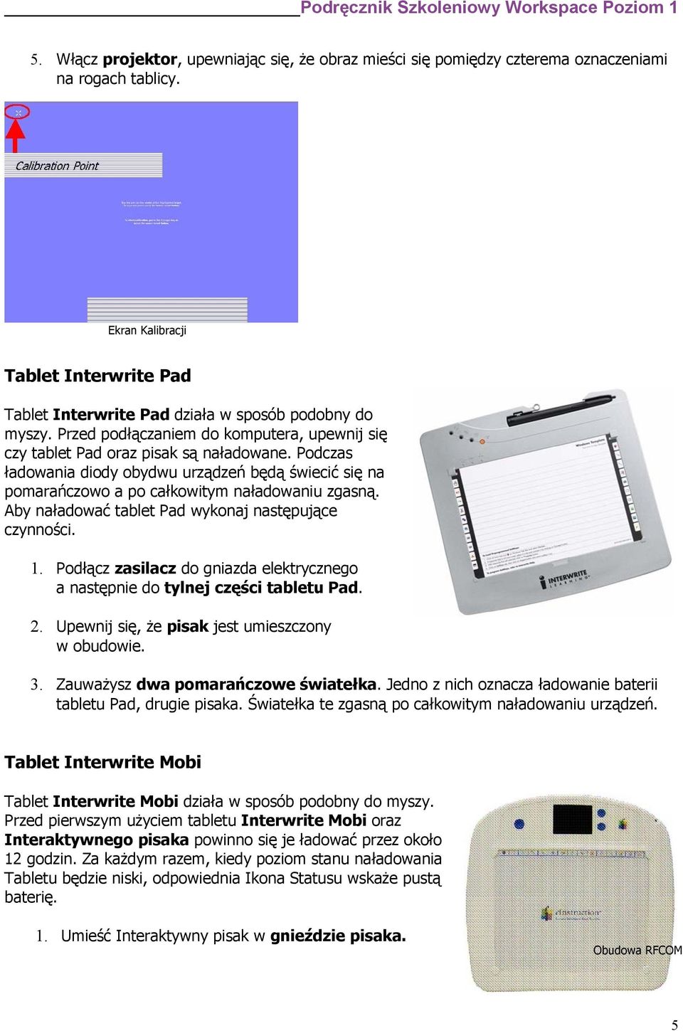 Aby naładować tablet Pad wykonaj następujące czynności. 1. Podłącz zasilacz do gniazda elektrycznego a następnie do tylnej części tabletu Pad. 2. Upewnij się, że pisak jest umieszczony w obudowie. 3.