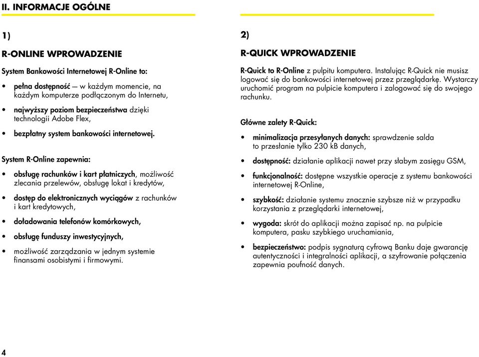 System R-Online zapewnia: obsługę rachunków i kart płatniczych, możliwość zlecania przelewów, obsługę lokat i kredytów, dostęp do elektronicznych wyciągów z rachunków i kart kredytowych, doładowania