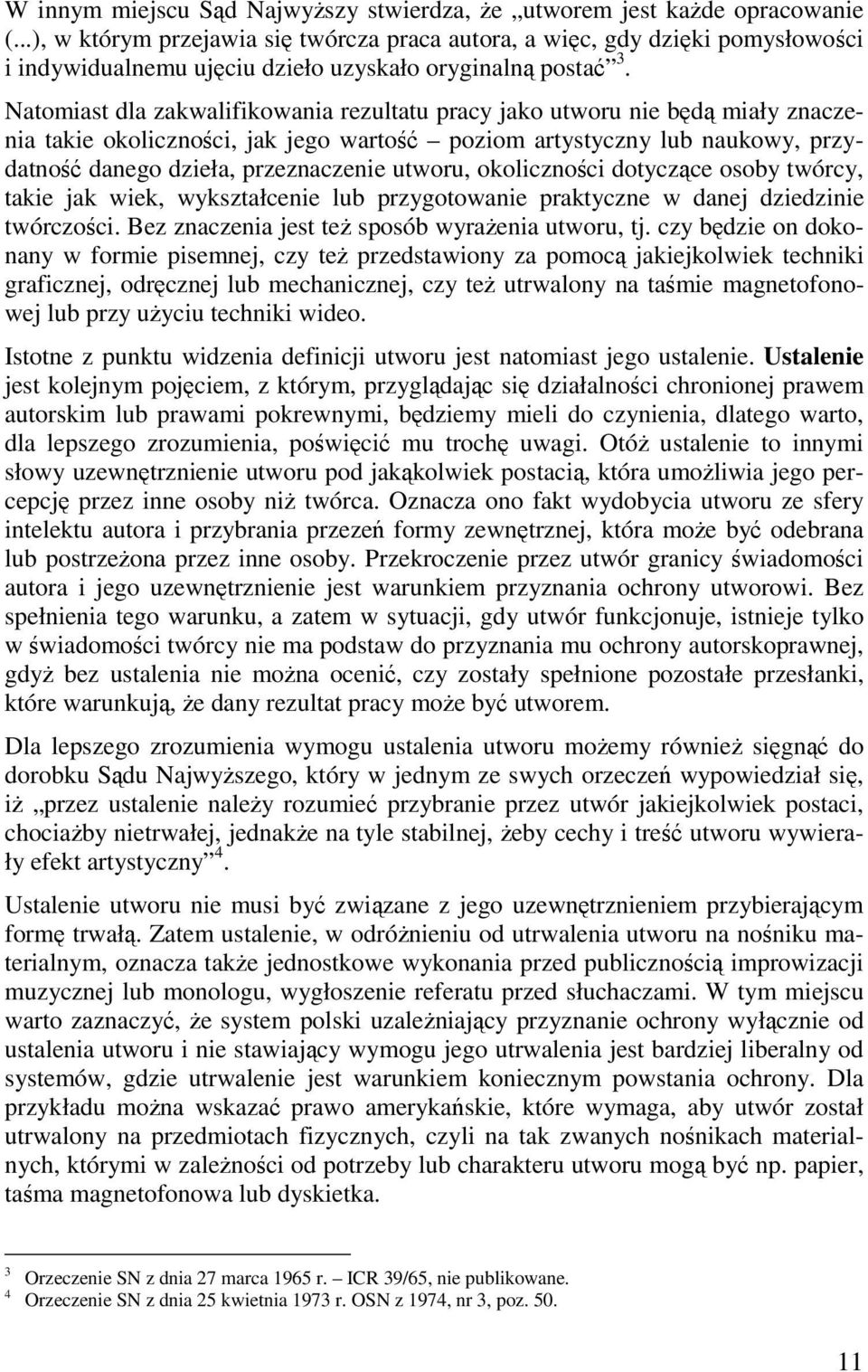 Natomiast dla zakwalifikowania rezultatu pracy jako utworu nie będą miały znaczenia takie okoliczności, jak jego wartość poziom artystyczny lub naukowy, przydatność danego dzieła, przeznaczenie