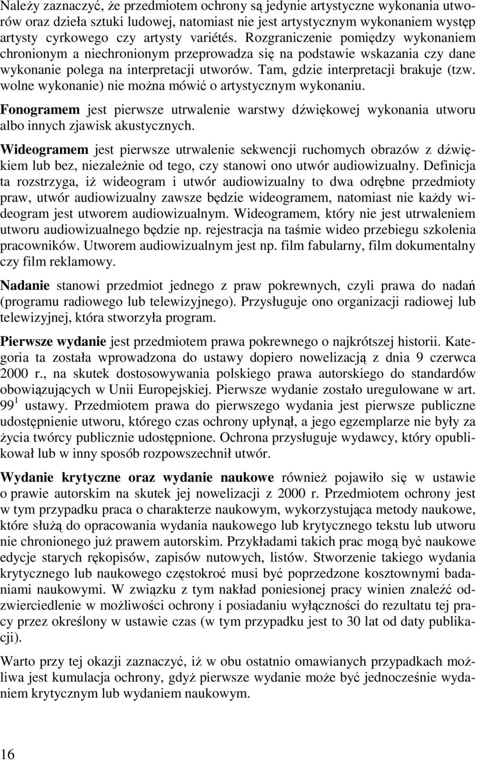 wolne wykonanie) nie można mówić o artystycznym wykonaniu. Fonogramem jest pierwsze utrwalenie warstwy dźwiękowej wykonania utworu albo innych zjawisk akustycznych.