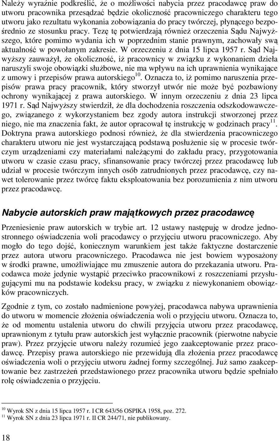 Tezę tę potwierdzają również orzeczenia Sądu Najwyższego, które pomimo wydania ich w poprzednim stanie prawnym, zachowały swą aktualność w powołanym zakresie. W orzeczeniu z dnia 15 lipca 1957 r.