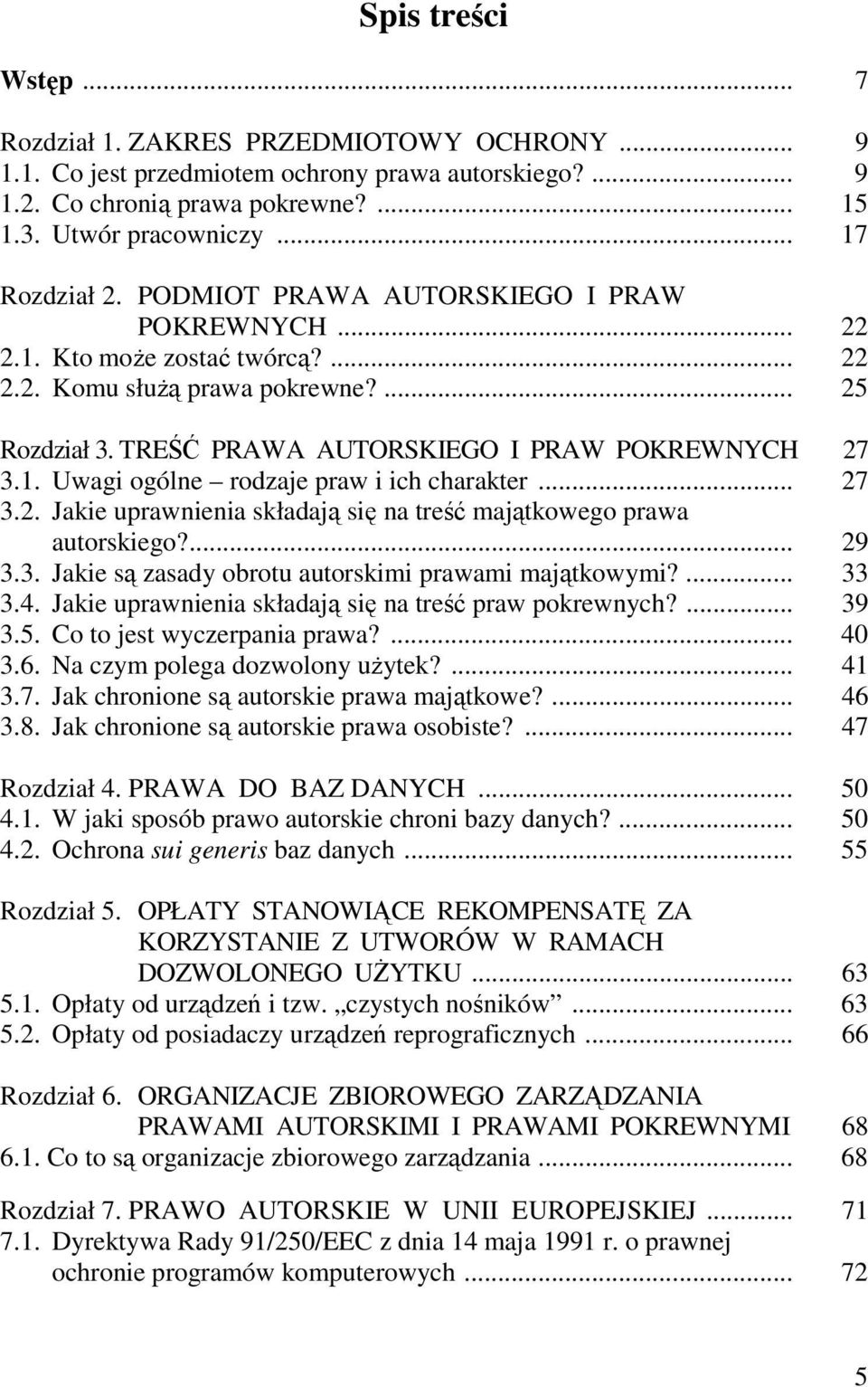 1. Uwagi ogólne rodzaje praw i ich charakter... 27 3.2. Jakie uprawnienia składają się na treść majątkowego prawa autorskiego?... 29 3.3. Jakie są zasady obrotu autorskimi prawami majątkowymi?... 33 3.