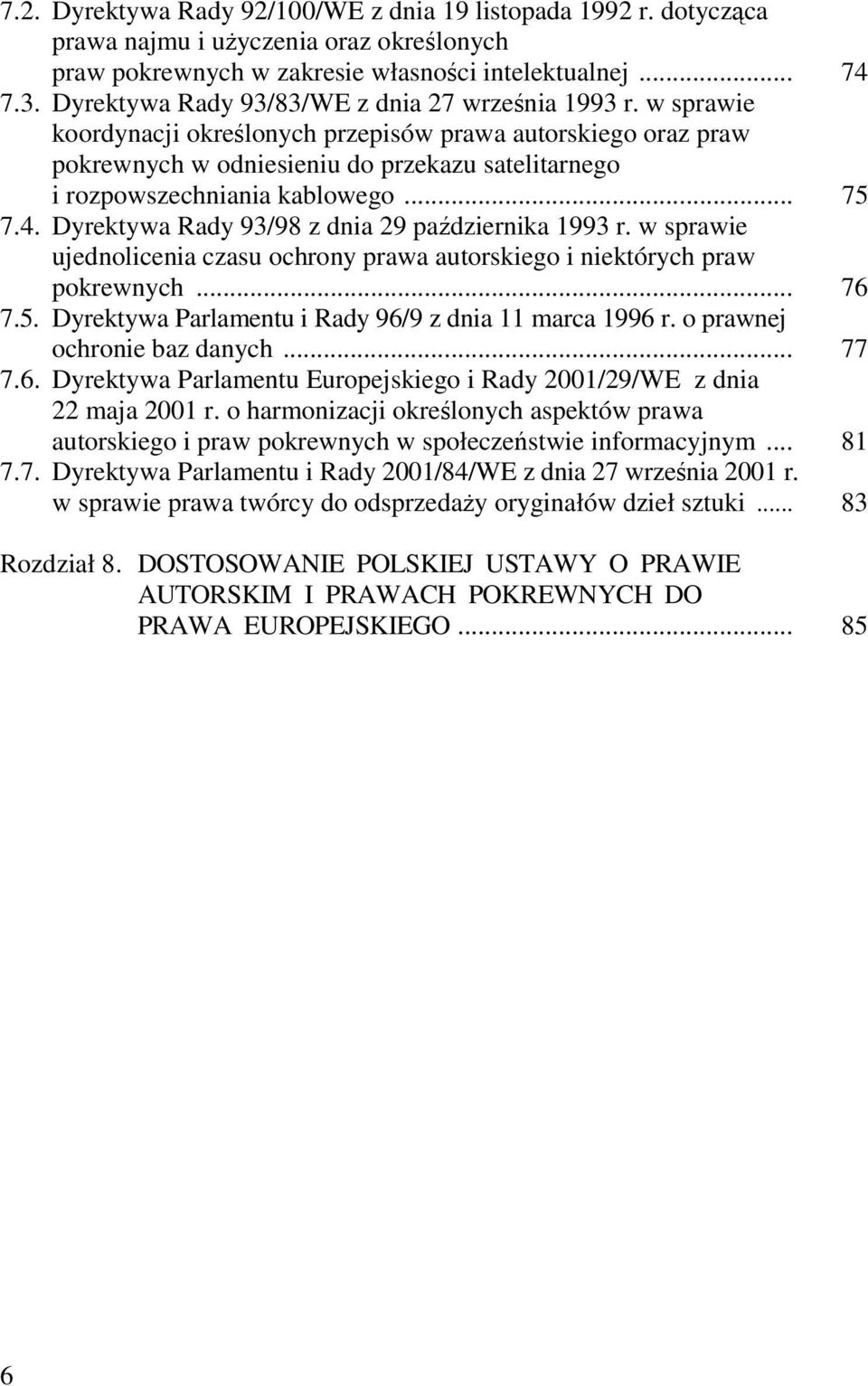 w sprawie koordynacji określonych przepisów prawa autorskiego oraz praw pokrewnych w odniesieniu do przekazu satelitarnego i rozpowszechniania kablowego... 75 7.4.