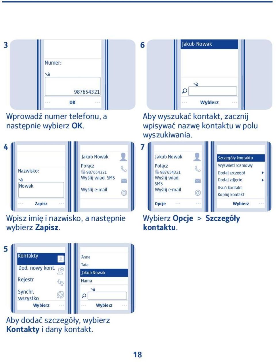 SMS Wyślij e-mail Szczegóły kontaktu Wyświetl rozmowy Dodaj szczegół Dodaj zdjęcie Usuń kontakt Kopiuj kontakt Zapisz Opcje Wpisz imię i nazwisko, a