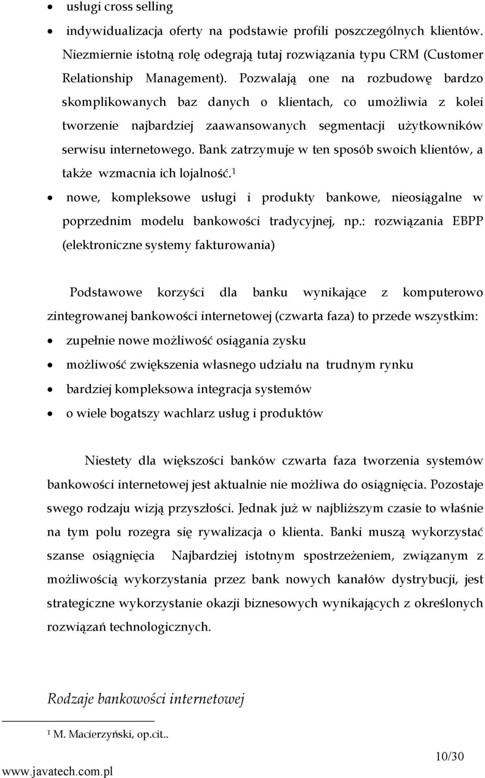 Bank zatrzymuje w ten sposób swoich klientów, a także wzmacnia ich lojalność. 1 nowe, kompleksowe usługi i produkty bankowe, nieosiągalne w poprzednim modelu bankowości tradycyjnej, np.